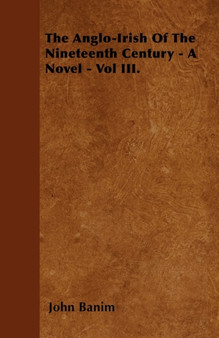 The Anglo-Irish Of The Nineteenth Century - A Novel - Vol III. by John Banim - Paperback