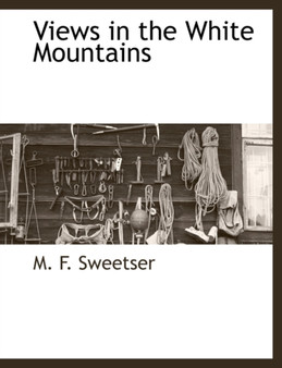 Views in the White Mountains by Moses Foster Sweetser - Paperback