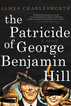 The Patricide of George Benjamin Hill : A Novel by James Charlesworth - Hardback