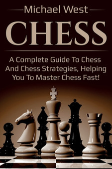 Chess : A complete guide to Chess and Chess strategies, helping you to master Chess fast! by Michael West - Paperback