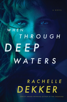 When Through Deep Waters by Rachelle Dekker - Hardback