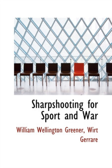 Sharpshooting for Sport and War by Wirt Gerrare Will Wellington Greener - Hardback