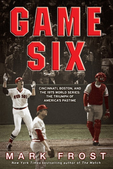 Game Six : Cincinnati, Boston, and the 1975 World Series: The Triumph of America's Pastime by Mark Frost - Paperback