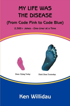 My Life Was the Disease : (From Code Pink to Code Blue) by Ken Willidau - Paperback