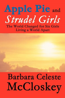 Apple Pie and Strudel Girls : The World Changed for Six Girls Living a World Apart by Barbara Celeste McCloskey - Paperback