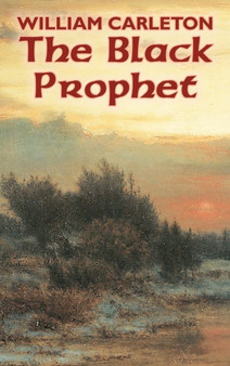The Black Prophet by William Carleton, Fiction, Classics, Literary by William Carleton - Hardback