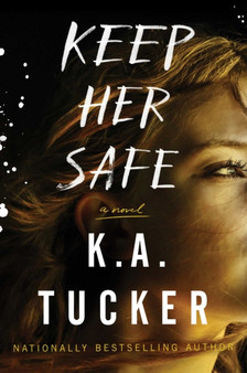 Keep Her Safe : A Novel by K.A. Tucker - Hardback