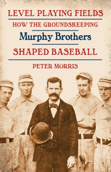 Level Playing Fields : How the Groundskeeping Murphy Brothers Shaped Baseball by Peter Morris - Hardback