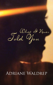 What I Never Told You by Adriane Waldrep - Hardback