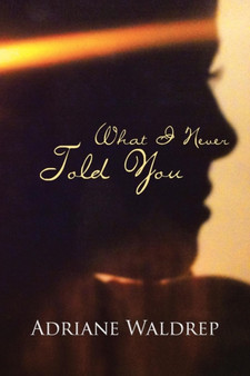 What I Never Told You by Adriane Waldrep - Paperback