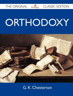 Orthodoxy - The Original Classic Edition by G K Chesterton - Paperback