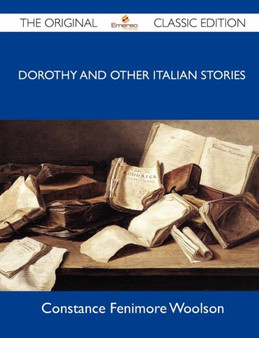 Dorothy and Other Italian Stories - The Original Classic Edition by Constance Fenimore Woolson - Paperback