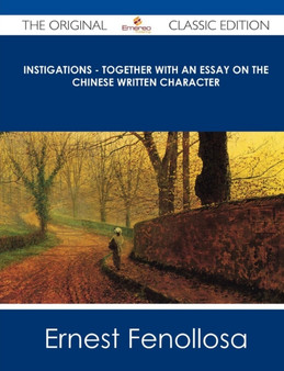 Instigations - Together with an Essay on the Chinese Written Character - The Original Classic Edition by Ernest Fenollosa - Paperback