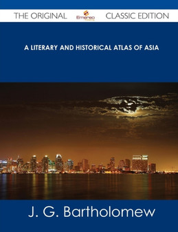 A Literary and Historical Atlas of Asia - The Original Classic Edition by J G Bartholomew - Paperback