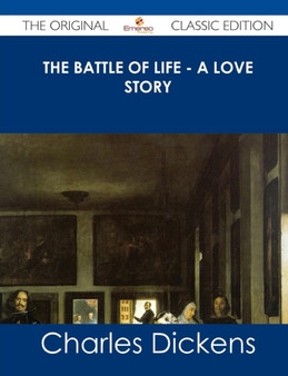The Battle of Life - A Love Story - The Original Classic Edition by Charles Dickens - Paperback