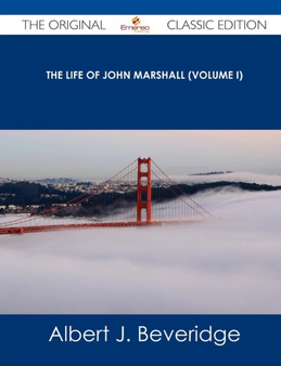 The Life of John Marshall (Volume I) - The Original Classic Edition by Albert Jeremiah Beveridge - Paperback