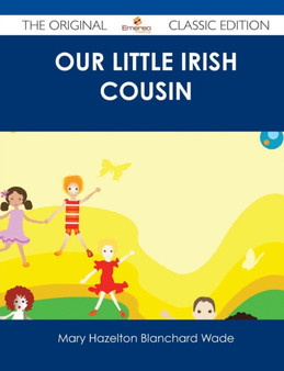Our Little Irish Cousin - The Original Classic Edition by Mary Hazelton Blanchard Wade - Paperback Our Little Irish Cousin - The Original Classic Edition by Mary Hazelton Blanchard Wade - Paperback
