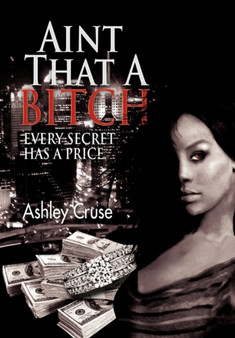 Aint That a Bitch : Every Secret Has a Price by Ashley Cruse - Hardback
