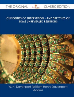 Curiosities of Superstition - And Sketches of Some Unrevealed Religions - The Original Classic Edition by W H Davenport Adams - Paperback
