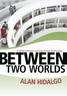 Between Two Worlds : A Multicultural Coming-Of-Age Anthology by Alan Hidalgo - Hardback