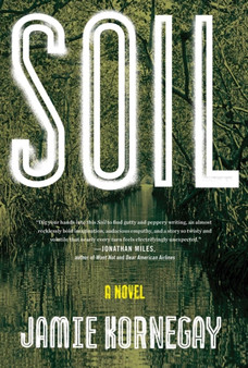 Soil : A Novel by Jamie Kornegay - Hardback