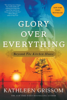 Glory over Everything : Beyond The Kitchen House by Kathleen Grissom - Hardback