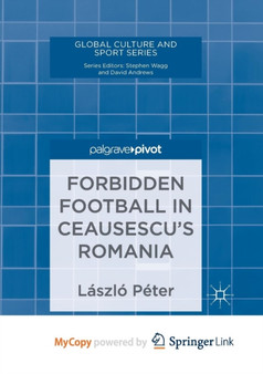 Forbidden Football in Ceausescu's Romania by Peter Laszlo Peter - Paperback