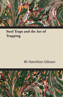 Steel Traps and the Art of Trapping by W.Hamilton Gibson - Paperback