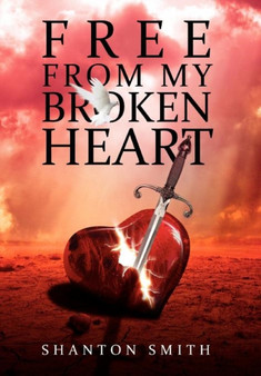 Free from My Broken Heart by Shanton Smith - Hardback