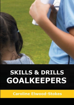 Skills and Drills Goalkeepers by Caroline Elwood-Stokes - Paperback