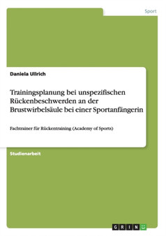 Trainingsplanung Bei Unspezifischen Ruckenbeschwerden an Der Brustwirbelsaule Bei Einer Sportanfangerin by Daniela Ullrich - Paperback