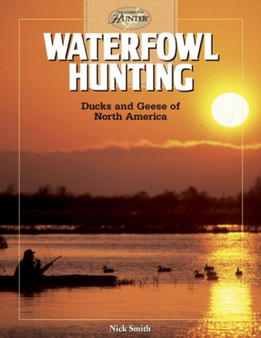 Waterfowl Hunting : Ducks and Geese of North America by Nick Smith - Hardback