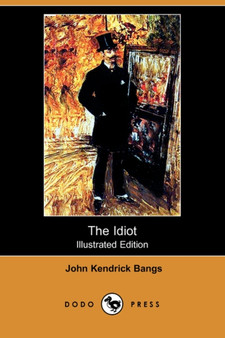 The Idiot (Illustrated Edition) (Dodo Press) by John Kendrick Bangs - Paperback