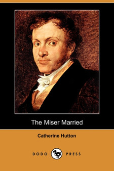 The Miser Married (Dodo Press) by Catherine Hutton - Paperback