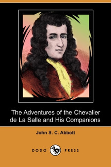 The Adventures of the Chevalier de La Salle and His Companions (Dodo Press) by John Stevens Cabot Abbott - Paperback