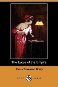The Eagle of the Empire : A Story of Waterloo (Dodo Press) by Cyrus Townsend Brady - Paperback