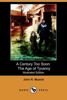 A Century Too Soon : The Age of Tyranny (Illustrated Edition) (Dodo Press) by John R Musick - Paperback