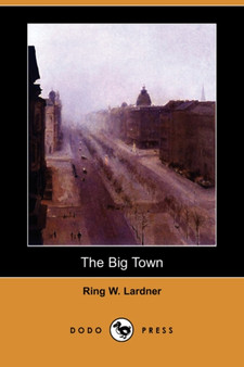 The Big Town (Dodo Press) by Ringgold Wilmer Lardner - Paperback