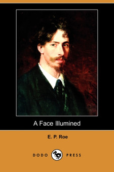 A Face Illumined (Dodo Press) by Edward Payson Roe - Paperback