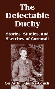 The Delectable Duchy : Stories, Studies, and Sketches of Cornwall by Arthur Quiller-Couch - Paperback