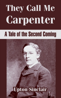 They Call Me Carpenter : A Tale of the Second Coming by Upton Sinclair - Paperback