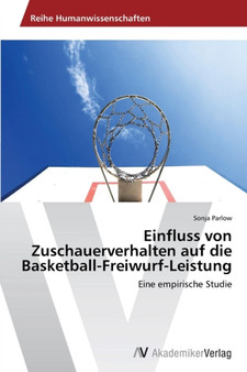 Einfluss von Zuschauerverhalten auf die Basketball-Freiwurf-Leistung by Sonja Parlow - Paperback