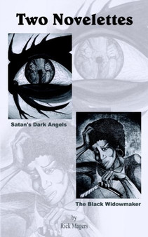 Two Novelettes: Satan's Dark Angels & the Black Widowmaker : Satan's Dark Angels & the Black Widowmaker by Rick Magers - Paperback