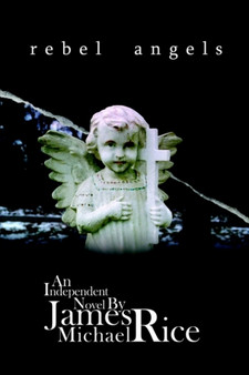 Rebel Angels: an Independent Novel : An Independent Novel by James Michael Rice - Hardback