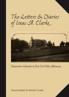 The Letters and Diaries of Isaac A. Clarke by Wayne Clark - Paperback