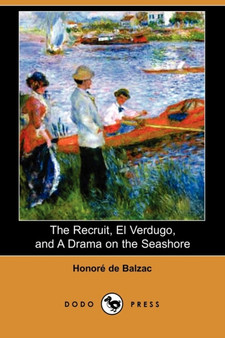 The Recruit, El Verdugo, and a Drama on the Seashore (Dodo Press) by Honore De Balzac - Paperback