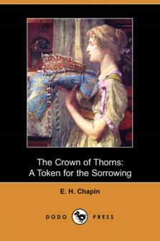 The Crown of Thorns : A Token for the Sorrowing (Dodo Press) by E H Chapin - Paperback