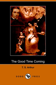 The Good Time Coming (Dodo Press) by T S Arthur - Paperback