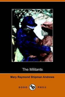 The Militants : Stories of Some Parsons, Soldiers, and Other Fighters in the World (Illustrated Edition) (Dodo Press) by Mary Raymond Shipman Andrews - Paperback