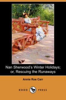 Nan Sherwood's Winter Holidays; Or, Rescuing the Runaways (Dodo Press) by Annie Roe Carr - Paperback